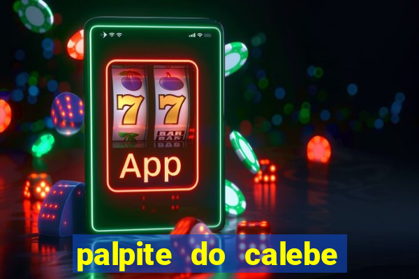 palpite do calebe para hoje